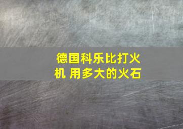 德国科乐比打火机 用多大的火石